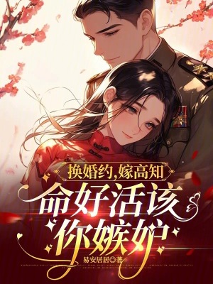 换婚约,嫁高知,命好活该你嫉妒